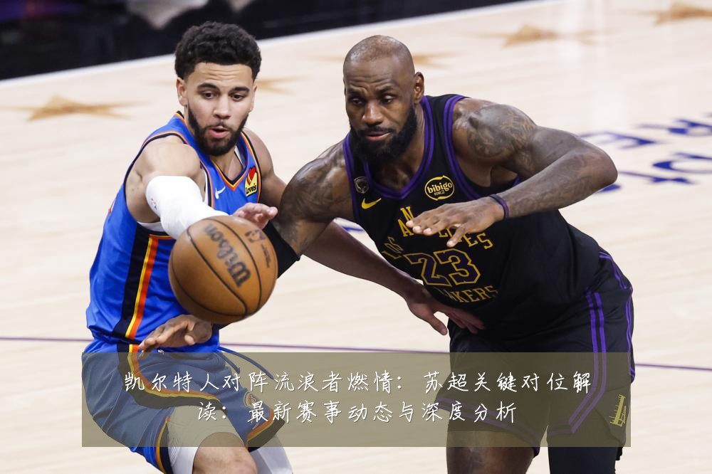 凯尔特人对阵流浪者燃情：苏超关键对位解读：最新赛事动态与深度分析