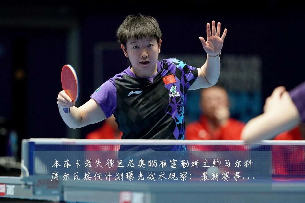 本菲卡若失穆里尼奥瞄准富勒姆主帅马尔科席尔瓦接任计划曝光战术观察:最新赛事动态与深度分析